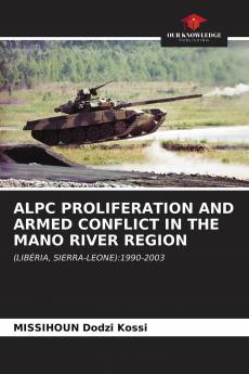 ALPC PROLIFERATION AND ARMED CONFLICT IN THE MANO RIVER REGION