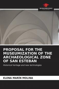 PROPOSAL FOR THE MUSEUMIZATION OF THE ARCHAEOLOGICAL ZONE OF SAN ESTEBAN