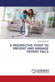 A PROSPECTIVE STUDY TO PREVENT AND MANAGE PATIENT FALLS