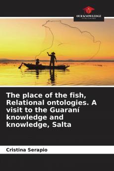The place of the fish Relational ontologies. A visit to the Guaran�� knowledge and knowledge Salta