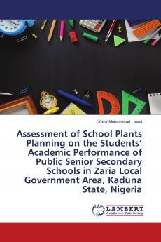 Assessment of School Plants Planning on the Students��� Academic Performance of Public Senior Secondary Schools in Zaria Local Government Area Kaduna State Nigeria