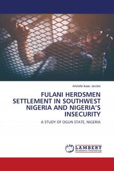 FULANI HERDSMEN SETTLEMENT IN SOUTHWEST NIGERIA AND NIGERIA���S INSECURITY