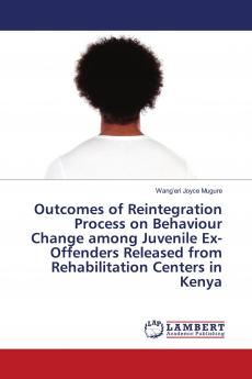 Outcomes of Reintegration Process on Behaviour Change among Juvenile Ex-Offenders Released from Rehabilitation Centers in Kenya