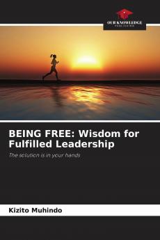 BEING FREE: Wisdom for Fulfilled Leadership