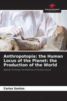 Anthropotopia: the Human Locus of the Planet: the Production of the World