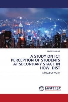 A STUDY ON ICT PERCEPTION OF STUDENTS AT SECONDARY STAGE IN HOW. DIST