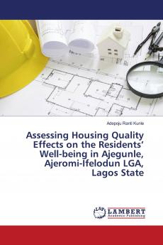 Assessing Housing Quality Effects on the Residents��� Well-being in Ajegunle Ajeromi-Ifelodun LGA Lagos State