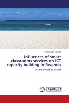 Influences of smart classrooms services on ICT capacity building in Rwanda