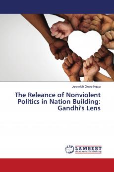 The Releance of Nonviolent Politics in Nation Building: Gandhi's Lens