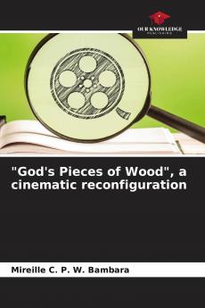 God's Pieces of Wood a cinematic reconfiguration