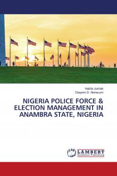 NIGERIA POLICE FORCE & ELECTION MANAGEMENT IN ANAMBRA STATE NIGERIA