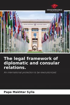 The legal framework of diplomatic and consular relations.