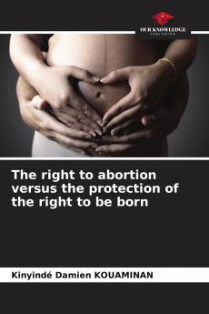 The right to abortion versus the protection of the right to be born
