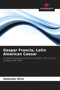 Gaspar Francia Latin American Caesar