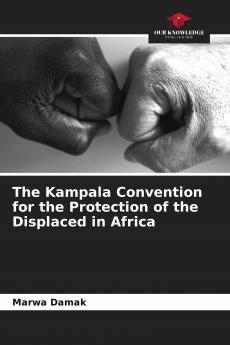 The Kampala Convention for the Protection of the Displaced in Africa