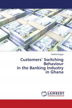 Customers' Switching Behaviour in the Banking Industry in Ghana