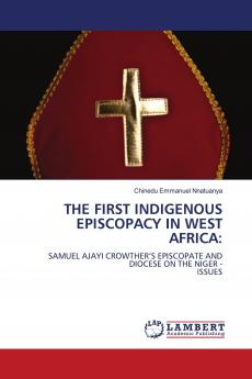 THE FIRST INDIGENOUS EPISCOPACY IN WEST AFRICA