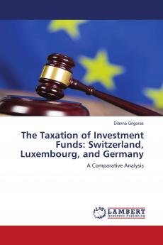 The Taxation of Investment Funds: Switzerland Luxembourg and Germany