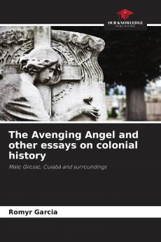 The Avenging Angel and other essays on colonial history