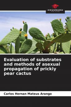 Evaluation of substrates and methods of asexual propagation of prickly pear cactus