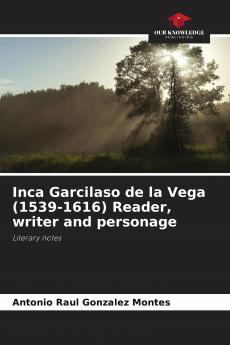 Inca Garcilaso de la Vega (1539-1616) Reader writer and personage
