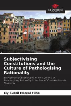 Subjectivising Constitutions and the Culture of Pathologising Rationality