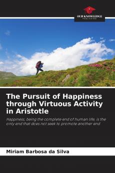The Pursuit of Happiness through Virtuous Activity in Aristotle