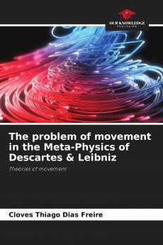 The problem of movement in the Meta-Physics of Descartes & Leibniz