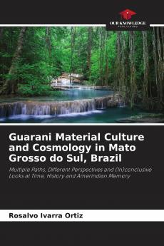 Guarani Material Culture and Cosmology in Mato Grosso do Sul Brazil