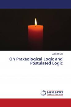 On Praxeological Logic and Postulated Logic