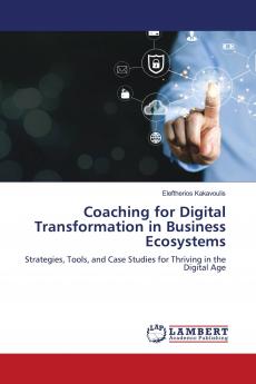 Coaching for Digital Transformation in Business Ecosystems: Strategies Tools and Case Studies for Thriving in the Digital Age