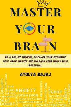 Master Your Brain: Be A Pro At Thinking Discover Your Exquisite Self Grow Infinite And Unleash Your Mind’s True Potential.
