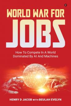 World War For Jobs: How To Compete In A World Dominated By AI and Machines