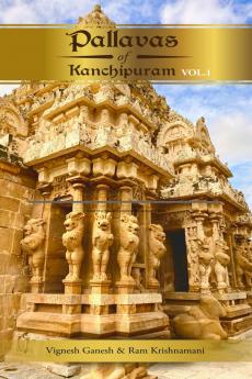 Pallavas of Kanchipuram: Volume 1: Architects of Ancient India's Cultural and Architectural Renaissance