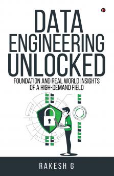 Data Engineering Unlocked: Foundation and Real World Insights of a High-Demand Field