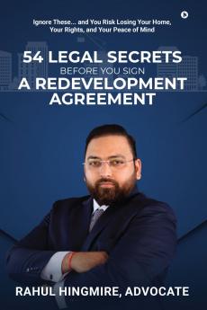 54 LEGAL SECRETS BEFORE YOU SIGN A REDEVELOPMENT AGREEMENT: Ignore These... and You Risk Losing Your Home Your Rights and Your Peace of Mind
