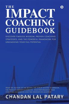 The IMPACT Coaching Guidebook: Discover Timeless Wisdom Proven Coaching Strategies and the Powerful Framework for Unleashing Your Full Potential