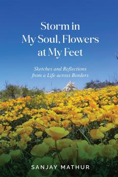 Storm in My Soul Flowers at My Feet: Sketches and Reflections from a Life across Borders