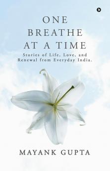 One Breath at a Time: Stories of Life Love and Renewal from Everyday India.