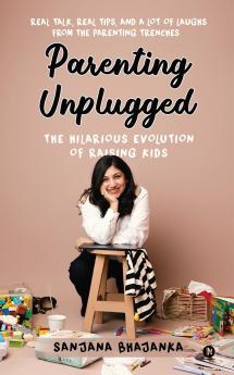 Parenting Unplugged: The Hilarious Evolution of Raising Kids: Real Talk Real Tips and a Lot of Laughs from the Parenting Trenches