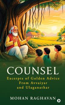 COUNSEL: Excerpts of Golden Advice from Avvaiyar and Ulaganathar