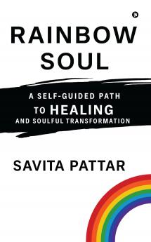 Rainbow Soul: A Self -Guided Path to Healing and Soulful Transformation