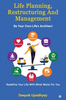 Life Planning Restructuring And Management: Be Your Own Life's Architect - Redefine Your Life With What Works For You