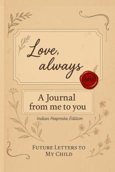 Love always - A Journal From Me To You - Indian Keepsake Edition: FUTURE LETTERS TO MY CHILD