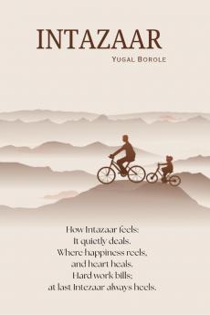 INTAZAAR: How Intazaar feels: It quietly deals. Where happiness reels And heart heals. Hard work bills; at last Intezaar always heals