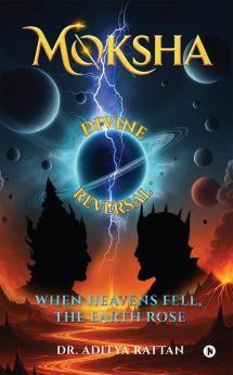 Moksha Divine Reversal: When Heavens Fell The Earth Rose