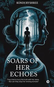 Soars of Her Echoes: They tried to bury the truth with her name - but can they stop her re-rising echoes?