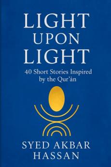 Light Upon Light: 40 Short Stories Inspired by the Qur’?n