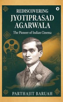 Rediscovering Jyotiprasad Agarwala: The Pioneer of Indian Cinema