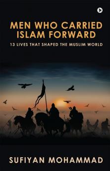 Men Who Carried Islam Forward: 13 Lives That Shaped The Muslim World